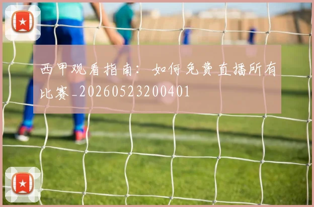 西甲观看指南：如何免费直播所有比赛_20260523200401