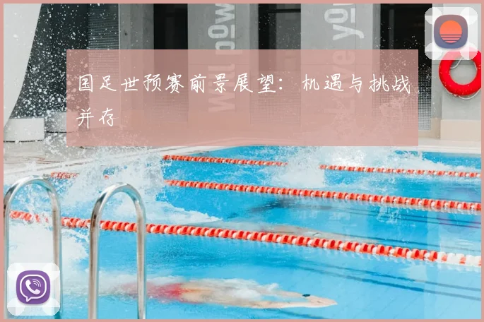国足世预赛前景展望：机遇与挑战并存