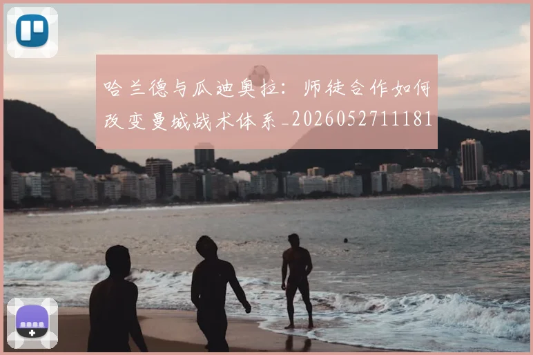 哈兰德与瓜迪奥拉:师徒合作如何改变曼城战术体系_20260527111817
