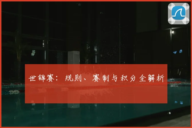 世锦赛:规则、赛制与积分全解析