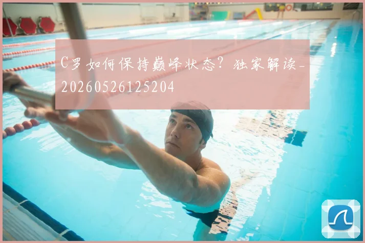 C罗如何保持巅峰状态？独家解读_20260526125204