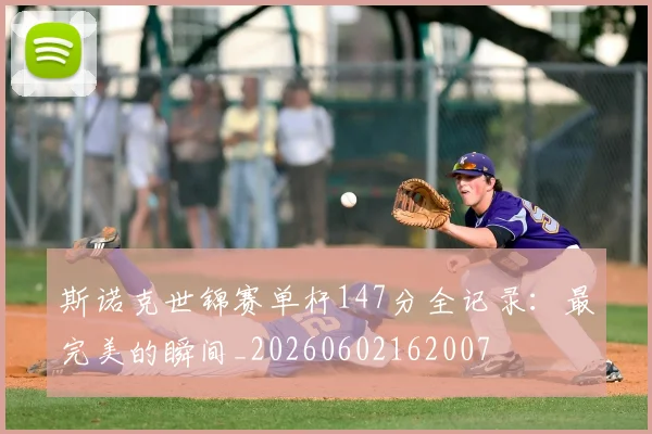 斯诺克世锦赛单杆147分全记录:最完美的瞬间_20260602162007